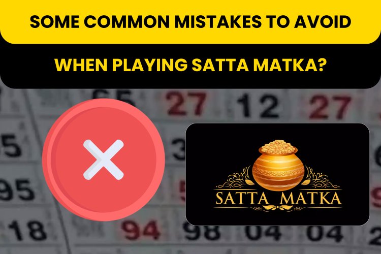 some common mistakes to avoid when playing Satta Matka